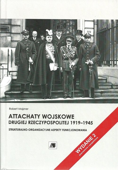 okładka Attachaty wojskowe Drugiej Rzeczypospolitej 1919-1945 Strukturalno-organizacyjne aspekty funkcjonowania książka | Majzner Robert