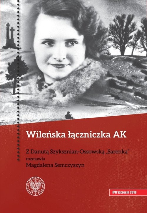 okładka Wileńska łączniczka AK Z Danutą Szyksznian-Ossowską „Sarenką” rozmawia Magdalena Semczyszyn książka | Semczyszyn Magdalena