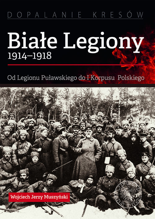 okładka Białe Legiony 1914-1918 Od Legionu Puławskiego do I Korpusu Polskiego książka | Wojciech Jerzy Muszyński