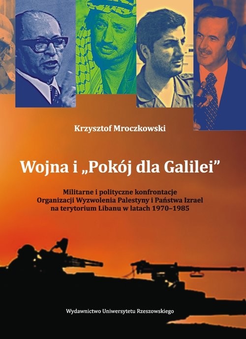 okładka Wojna i „Pokój dla Galilei” Militarne i polityczne konfrontacje Organizacji Wyzwolenia Palestyny i Państwa Izrael na terytorium książka | Krzysztof Mroczkowski