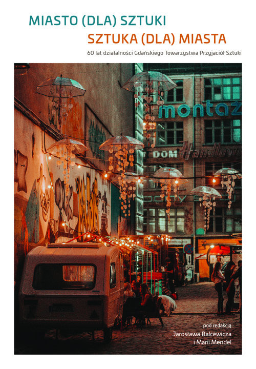 okładka Miasto (dla) sztuki. Sztuka (dla) miasta 60 lat działalności Gdańskiego Towarzystwa Przyjaciół Sztuki książka