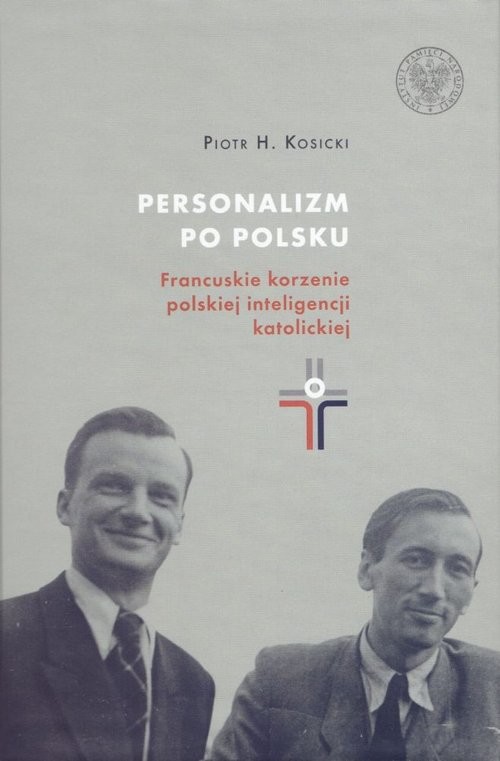 okładka Personalizm po polsku. Francuskie korzenie polskiej inteligencji katolickiej książka | Piotr H. Kosicki