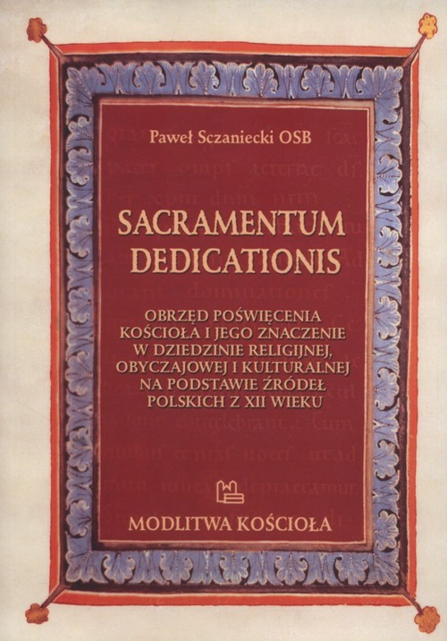 okładka Sacramentum dedicationis Obrzęd poświęcenia kościoła i jego znaczenie w dziedzinie religijnej, obyczajowej i kulturalnej na podstawie źródeł polskich z XII wieku książka | Sczaniecki Paweł