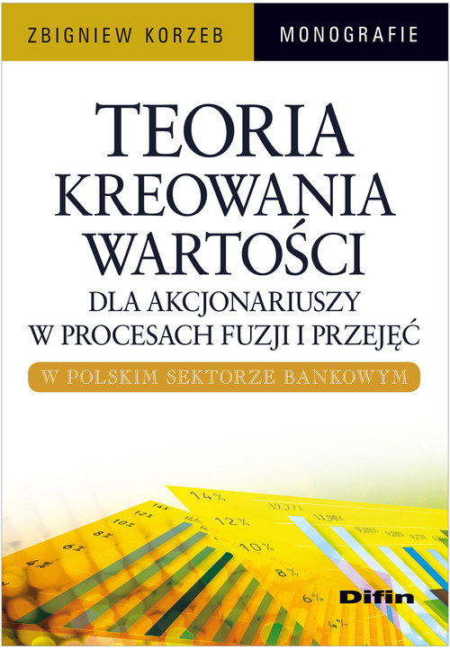 okładka Teoria kreowania wartości dla akcjonariuszy w procesach fuzji i przejęć w polskim sektorze bankowym książka | Zbigniew Korzeb
