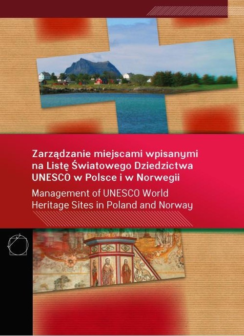 okładka Zarządzanie miejscami wpisanymi na Listę Światowego Dziedzictwa UNESCO w Polsce i w Norwegii wydanie polsko - angielskie książka