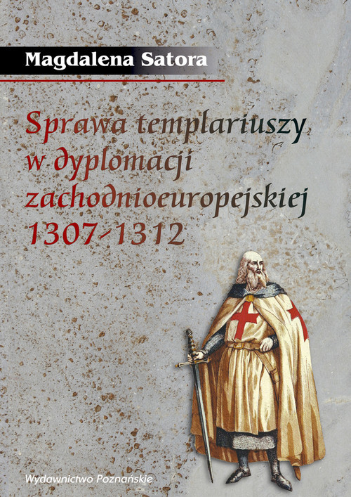 okładka Sprawa templariuszy w dyplomacji zachodnioeuropejskiej 1307-1312 książka | Satora Magdalena