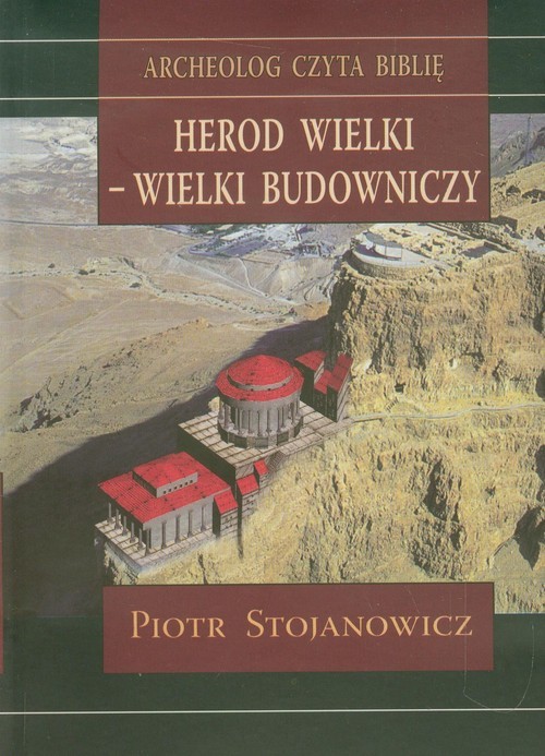 okładka Herod Wielki - wielki budowniczy Twierdze i miasta Heroda w świetle badań archeologicznych książka | Stojanowicz Piotr
