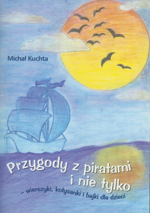 okładka Przygody z piratami i nie tylko wierszyki, kołysanki i bajki dla dzieci książka | Kuchta Michał