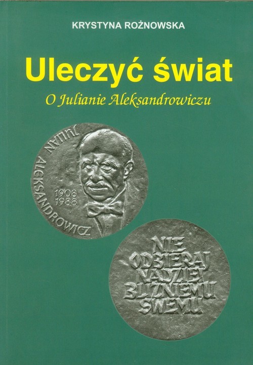 okładka Uleczyć świat O Julianie Aleksandrowiczu książka | Krystyna Rożnowska