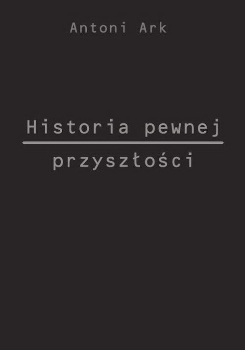 okładka Historia pewnej przyszłości książka | Antoni Ark