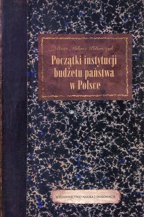 okładka Początki instytucji budżetu państwa w Polsce książka | Piotr Miłosz Pilarczyk