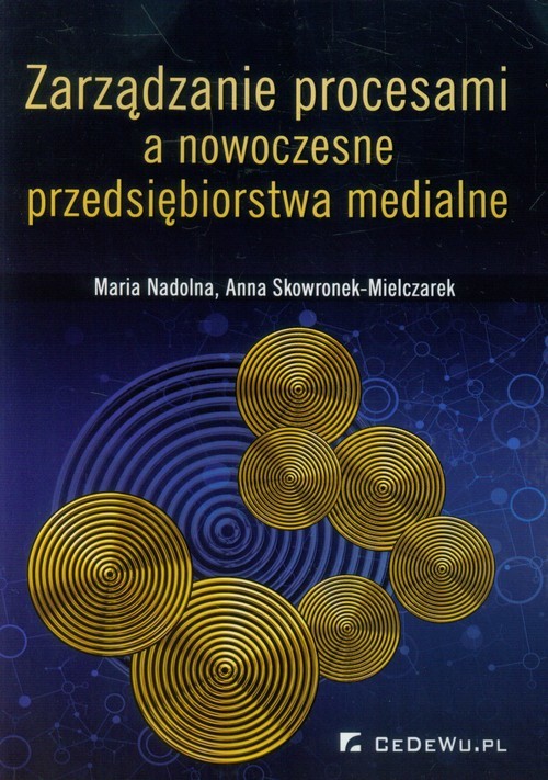 okładka Zarządzanie procesami a nowoczesne przedsiębiorstwa medialne książka | Maria Nadolna, Anna Skowronek-Mielczarek