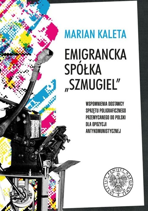 okładka Emigrancka spółka Szmugiel Wspomnienia dostawcy sprzętu poligraficznego przemycanego do Polski dla opozycji antykomunistycznej w latach 1978–1989 książka | Kaleta Marian