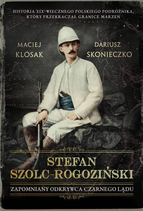 okładka Stefan Szolc-Rogoziński Zapomniany odkrywca Czarnego Lądu książka | Maciej Klósak, Dariusz Skonieczko