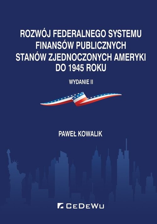 okładka Rozwój federalnego systemu finansów publicznych Stanów Zjednoczonych Ameryki do 1945 roku książka | Kowalik Paweł