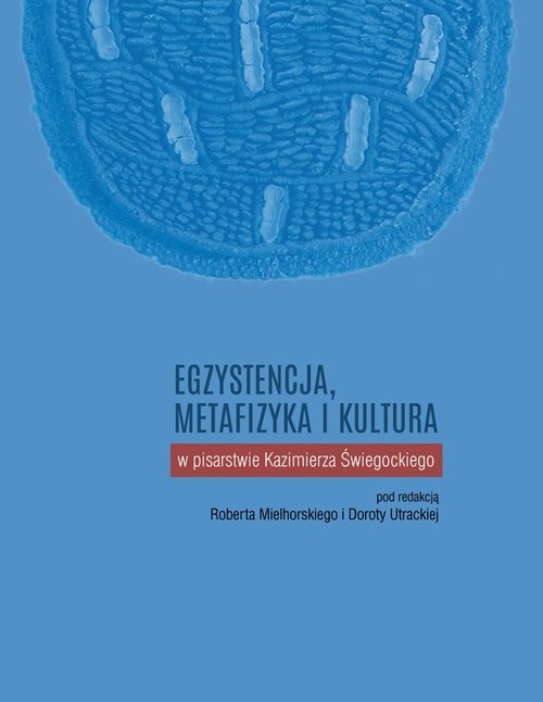 okładka Egzystencja, metafizyka i kultura w pisarstwie Kazimierza Świegockiego książka