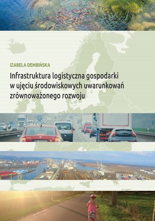 okładka Infrastruktura logistyczna gospodarki w ujęciu środowiskowych uwarunkowań zrównoważonego rozwoju książka | Izabela Dembińska