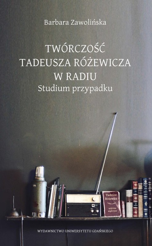 okładka Twórczość Tadeusza Różewicza w radiu Studium przypadku książka | Barbara Zwolińska