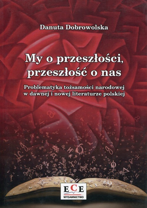 okładka My o przeszłości, przeszłość o nas Problematyka tożsamości narodowej w dawnej i nowej literaturze polskiej książka | Dobrowolska Danuta