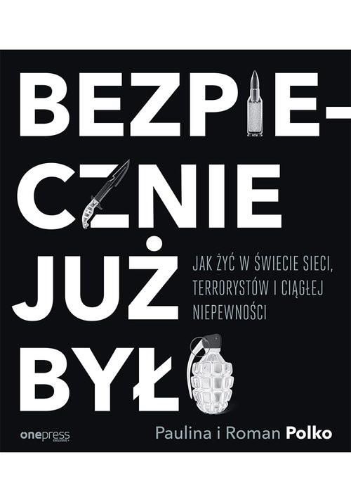 okładka Bezpiecznie już było Jak żyć w świecie sieci terrorystów i ciągłej niepewności książka | Paulina Polko, Roman Polko