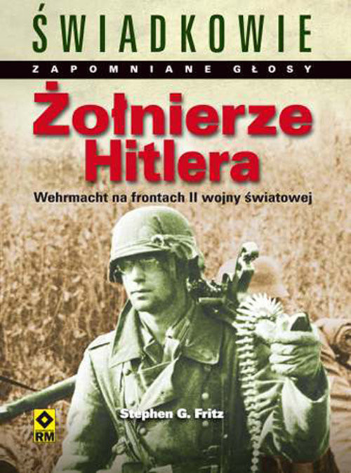 okładka Żołnierze Hitlera Wehrmacht na frontach II wojny światowej Najpiękniejsze fotografie książka | Stephen G. Fritz