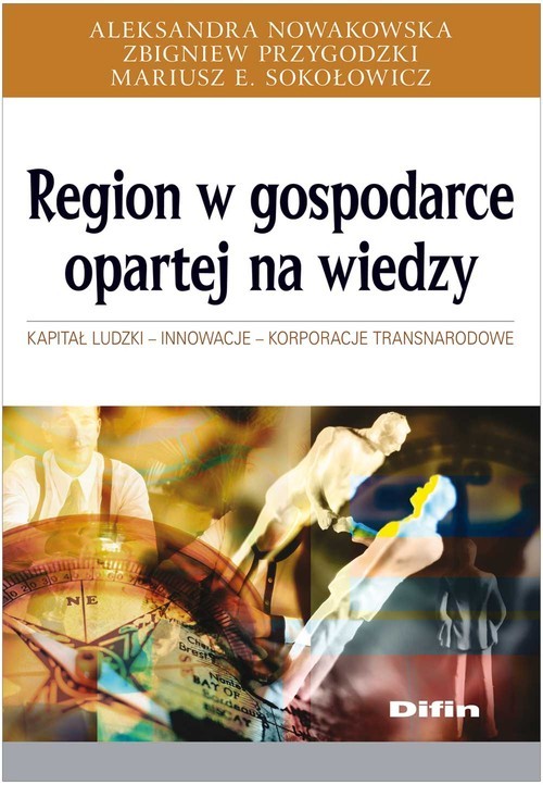 okładka Region w gospodarce opartej na wiedzy Kapitał ludzki, innowacje, korporacje transnarodowe książka | Aleksandra Nowakowska, Zbigniew Przygodzki, Mariusz E. Sokołowicz
