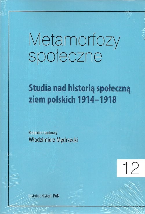 okładka Metamorfozy społeczne Tom 12 Studia nad historią społeczną ziem polskich 1914-1918 książka