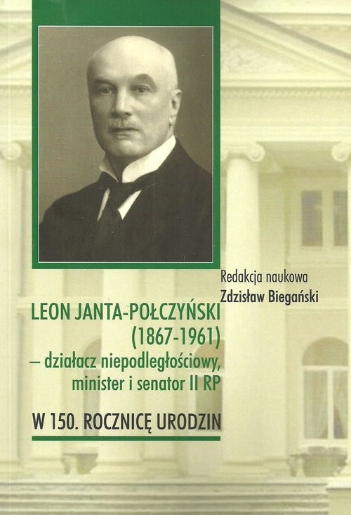okładka Leon Janta-Połczyński (1867-1961) działacz niepodległościowy, minister i senator II RP w 150. rocznicę urodzin książka