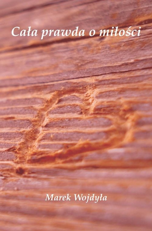 okładka Cała prawda o miłości książka | Wojdyła Marek