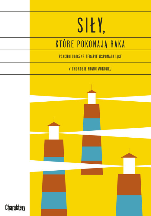 okładka Siły, które pokonają raka Psychologiczne terapie wspomagające w chorobie nowotworowej książka