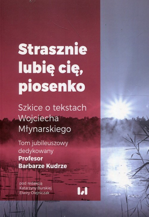 okładka Strasznie lubię cię piosenko Szkice o tekstach Wojciecha Młynarskiego Tom jubileuszowy dedykowany Profesor Barbarze Kudrze książka