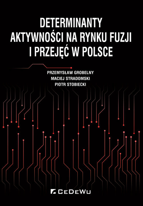 okładka Determinanty aktywności na rynku fuzji i przejęć w Polsce książka | Przemysław Grobelny, Maciej Stradomski, Piotr Stobiecki