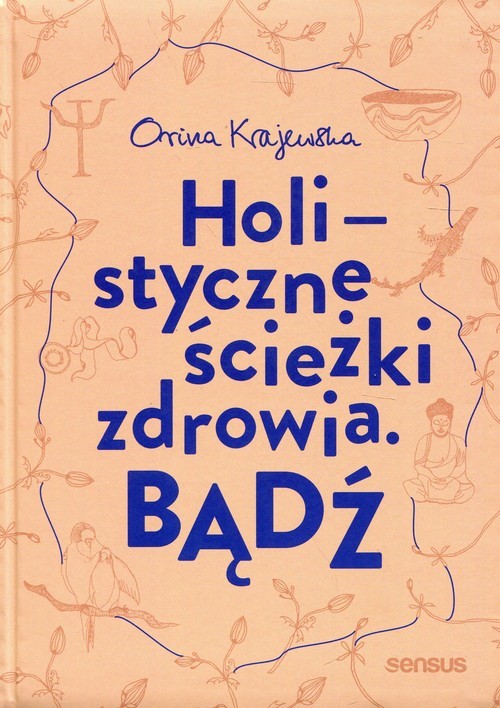 okładka Bądź Holistyczne ścieżki zdrowia książka | Krajewska Orina