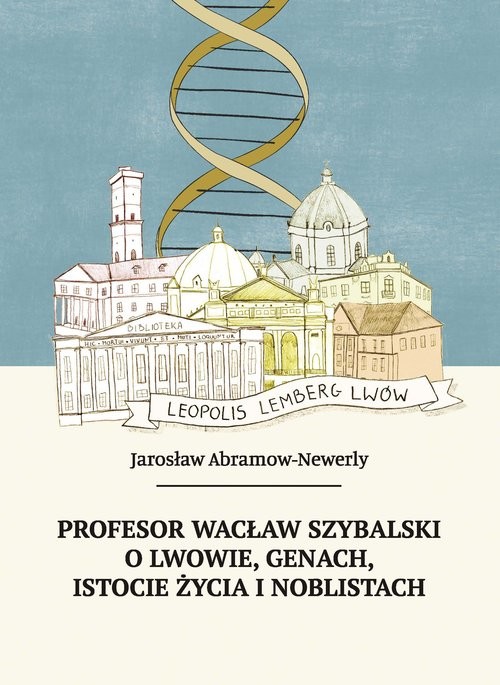 okładka Profesor Wacław Szybalski o Lwowie, genach, istocie życia i noblistach + film „Esencja życia” książka | Jarosław Abramow-Newerly
