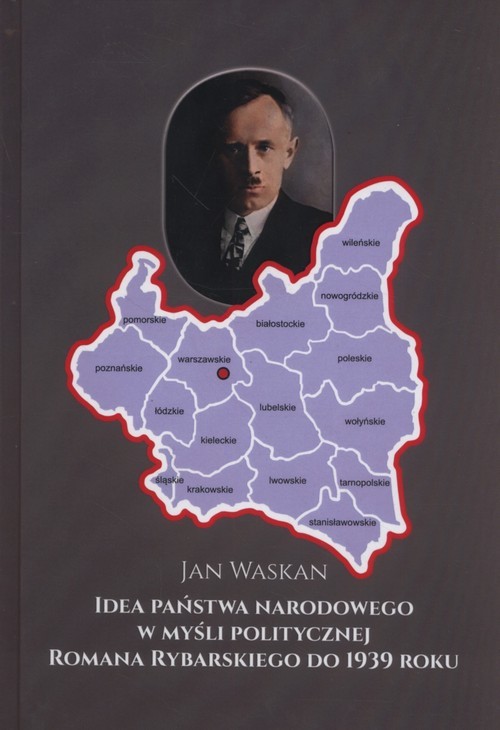 okładka Idea państwa narodowego w myśli politycznej Romana Rybarskiego od 1939 roku książka | Waskan Jan
