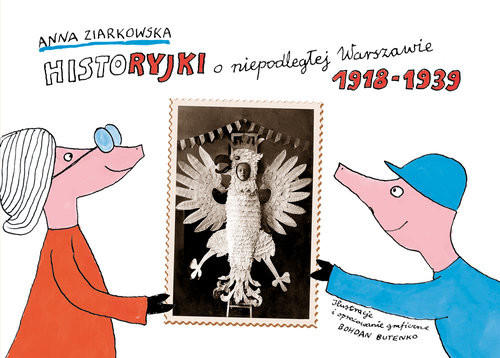 okładka Historyjki o niepodległej Warszawie 1918-1939 książka | Anna Ziarkowska, Bohdan Butenko