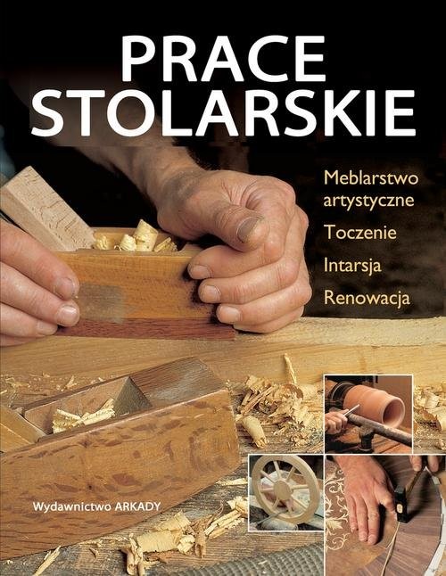 okładka Prace stolarskie Meblarstwo artystyczne, toczenie, intarsja, renowacja książka