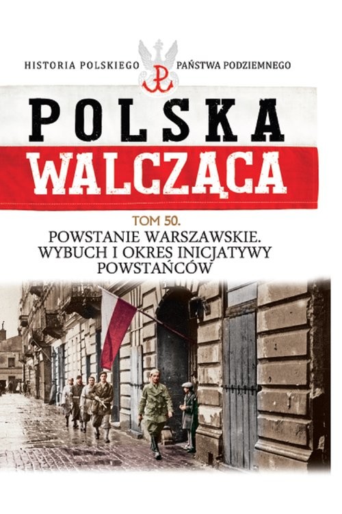 okładka Polska Walcząca Tom 50 Powstanie Warszawskie  Wybuch i okres inicjatywy powstańców książka