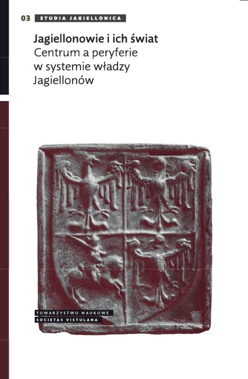 okładka Jagiellonowie i ich świat Centrum a peryferie w systemie władzy Jagiellonów książka