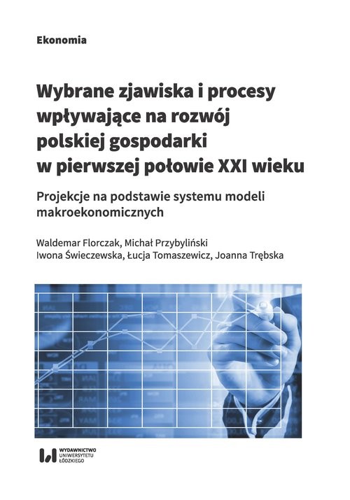 okładka Wybrane zjawiska i procesy wpływające na rozwój polskiej gospodarki w pierwszej połowie XXI wieku Projekcje na podstawie systemu modeli makroekonomicznych książka | Waldemar Florczak, Michał Przybyliński, Iwona Świeczewska, Łucja Tomaszewicz, Joanna Trębska