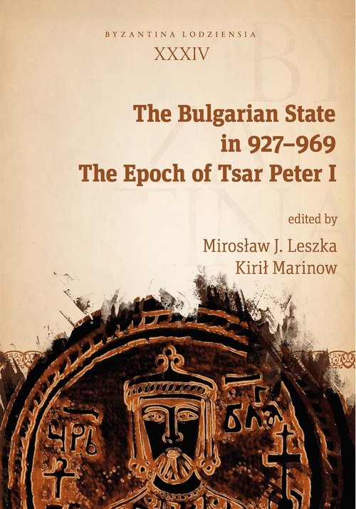 okładka The Bulgarian State in 927-969 The Epoch of Tsar Peter I. Byzantina Lodziensia XXXIV książka