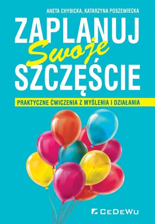okładka Zaplanuj swoje szczęście Praktyczne ćwiczenia z myślenia i działania książka | Aneta Chybicka, Poszewiecka Katarzyna