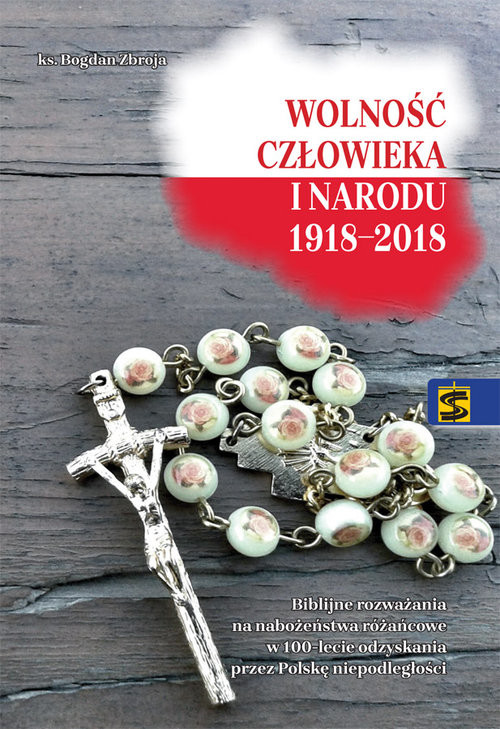 okładka Wolność człowieka i narodu 1918-2018 Biblijne rozważania na nabożeństwa różańcowe w 100-lecie odzyskania prze Polskę niepodległości książka | Bogdan Zbroja