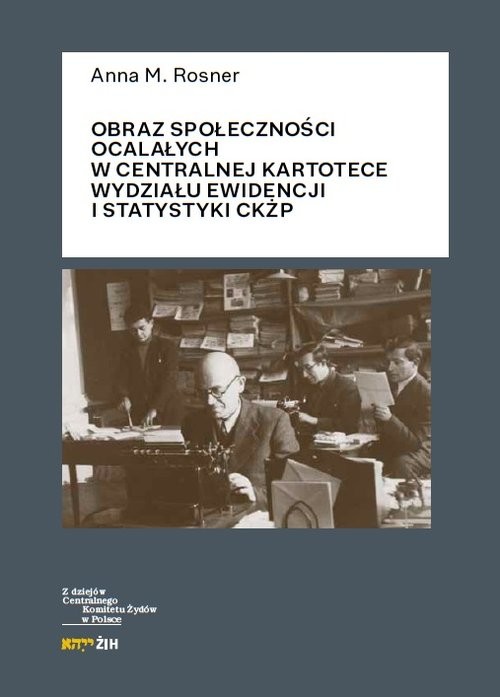okładka Obraz społeczności ocalałych w Centralnej Kartotece Wydziału Ewidencji i Statystyki CKŻP książka | Anna M. Rosner