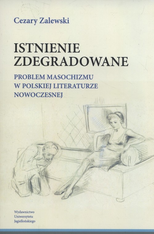 okładka Istnienie zdegradowane Problem masochizmu w polskiej literaturze nowoczesnej książka | Cezary Zalewski