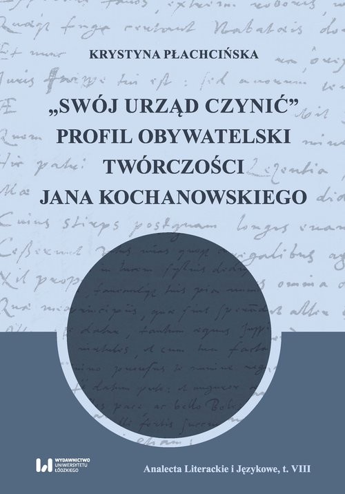 okładka Swój urząd czynić Profil obywatelski twórczości Jana Kochanowskiego książka | Płachcińska Krystyna