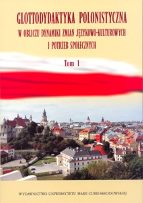 okładka Glottodydaktyka polonistyczna w obliczu dynamiki zmian językowo-kulturowych i potrzeb społecznych Tom 1 książka