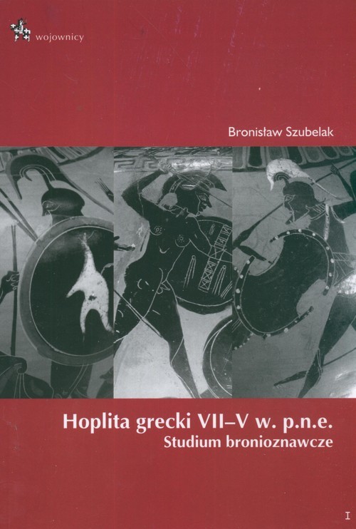 okładka Hoplita grecki VII - V w. p.n.e. Studium bronioznawcze książka | Szubelak Bronisław