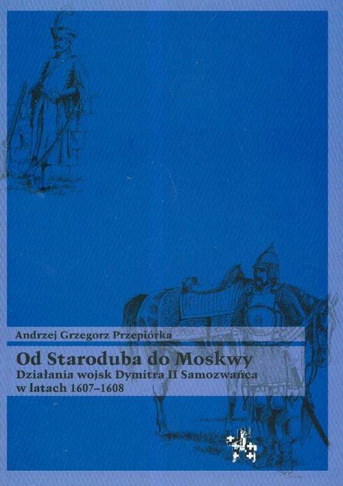 okładka Od Staroduba do Moskwy Działania wojsk Dymitra II Samozwańca w latach 1607-1608 książka | Andrzej Grzegorz Przepiórka