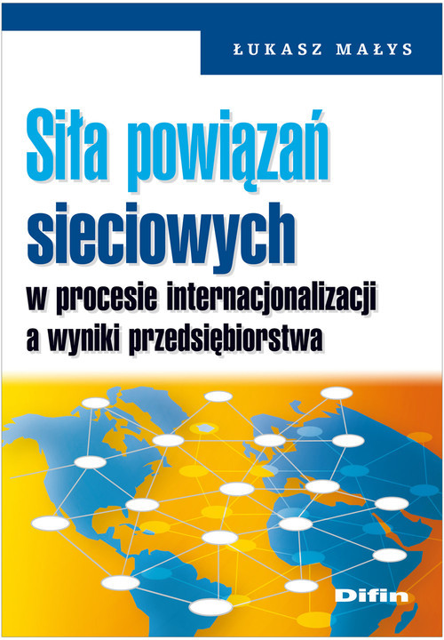 okładka Siła powiązań sieciowych w procesie internacjonalizacji a wyniki przedsiębiorstwa książka | Łukasz Małys